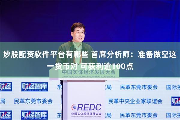 炒股配资软件平台有哪些 首席分析师:准备做空这一货币对 可获利逾100点