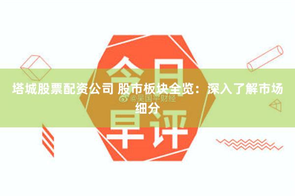 塔城股票配资公司 股市板块全览：深入了解市场细分