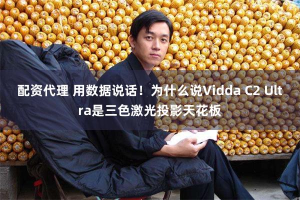 配资代理 用数据说话！为什么说Vidda C2 Ultra是三色激光投影天花板