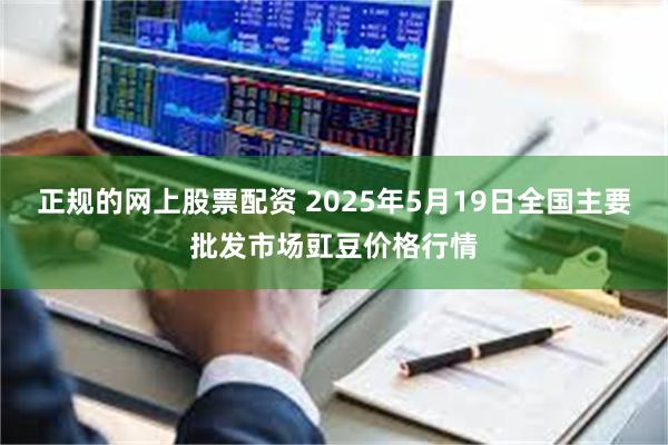 正规的网上股票配资 2025年5月19日全国主要批发市场豇豆价格行情