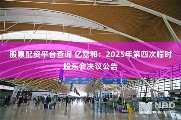 股票配资平台查询 亿嘉和：2025年第四次临时股东会决议公告